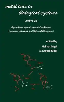 Metal Ions in Biological Systems: Volume 28: Degradation of Environmental Pollutants by Microorganisms and Their Metalloenzymes