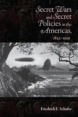 Secret Wars and Secrets Policies in the Americas, 1842-1929