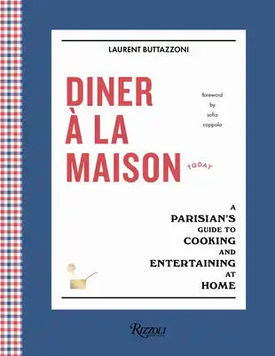 Diner À La Maison: A Parisian's Guide to Cooking and Entertaining at Home