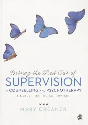 Getting the Best Out of Supervision in Counselling & Psychotherapy: A Guide for the Supervisee