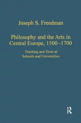 Philosophy and the Arts in Central Europe, 1500-1700: Teaching and Texts at Schools and Universities
