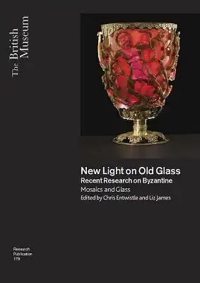 New Light on Old Glass: Recent Research on Byzantine Mosaics and Glass