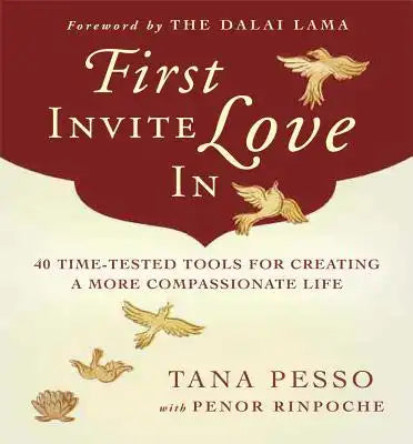 First Invite Love in: 40 Time-Tested Tools for Creating a More Compassionate Life