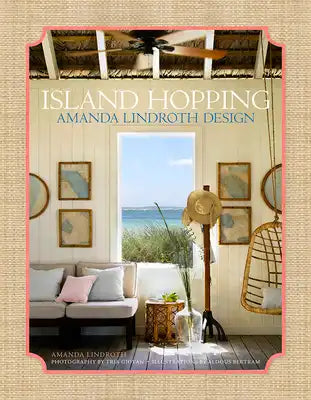 Island Hopping: Amanda Lindroth Design--Amanda Lindroth's Interiors Embody the Laid-Back, Easy-Breezy, Sun-Kissed Spirit of Island Living