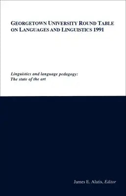 Georgetown University Round Table on Languages and Linguistics: Linguistics and Language Pedagogy: The State of the Art