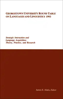 Georgetown University Round Table on Languages and Linguistics 1993: Strategic Interaction and Language Acquisition: Theory, Practice, and Research