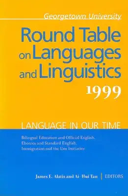 Georgetown University Round Table on Languages and Linguistics: Language in Our Time: Bilingual Education and the Official English, Ebonics and Standa