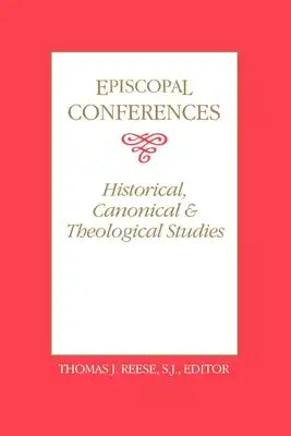 Episcopal Conferences: Historical, Canonical, and Theological Studies