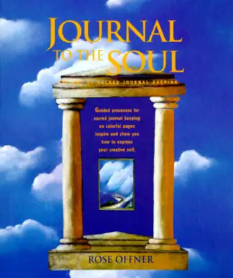 Journal to the Soul: The Art of Sacred Journal Keeping