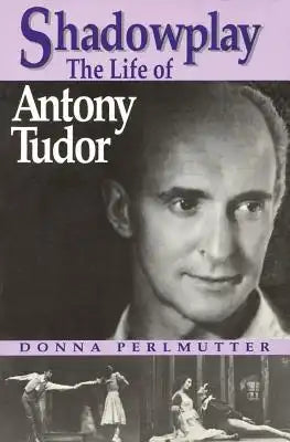 Shadowplay: The Life of Antony Tudor