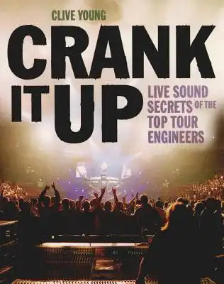 Crank It Up: Live Sound Secrets of the Top Tour Engineers