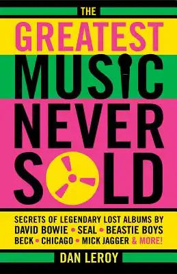 Greatest Music Never Sold: Secrets of Legendary Lost Albums by David Bowie, Seal, Beastie Boys, Chicago, Mick Jagger and More!