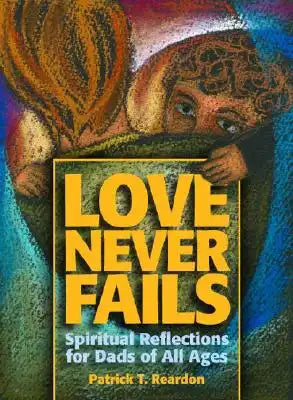 Love Never Fails: Spiritual Reflections for Dads of All Ages