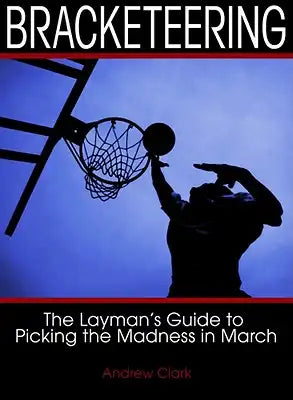Bracketeering: The Layman's Guide to Picking the Madness in March