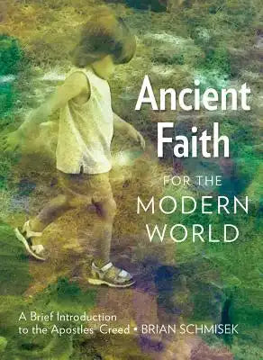 Ancient Faith for the Modern World: A Brief Introduction to the Apostles' Creed