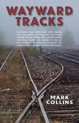 Wayward Tracks: Revelations about Fatherhood, Faith, Fighting with Your Spouse, Surviving Girl Scout Camp, Striking Bottom, Hitting Fifty, Playing Hoc