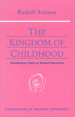 The Kingdom of Childhood: Introductory Talks on Waldorf Education (Cw 311) Volume 21