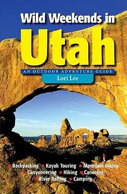 Wild Weekends in Utah: An Outdoor Adventure Guide