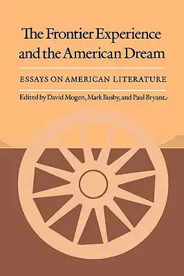 The Frontier Experience and the American Dream: Essays on American Literature