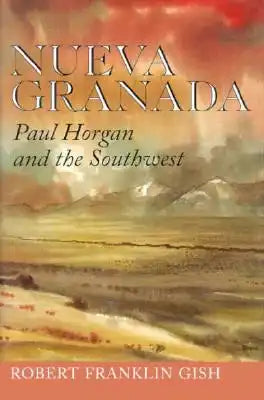 Nueva Granada: Paul Horgan and the Southwest Volume 6