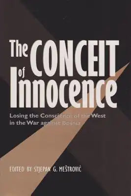The Conceit of Innocence: Losing the Conscience of the West in the War Against Bosnia Volume 4