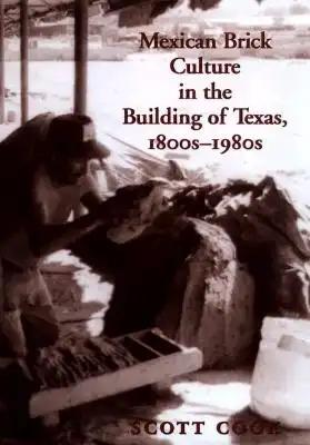 Mexican Brick Culture in the Building of Texas, 1800s-1980s: Volume 1
