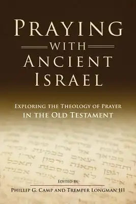 Praying with Ancient Israel: Exploring the Theology of Prayer in the Old Testament