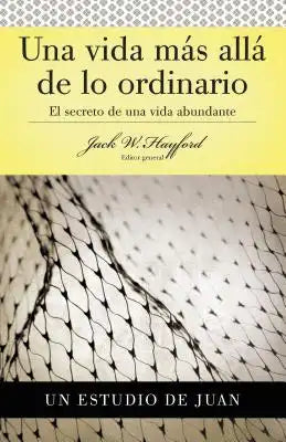 Serie Vida En Plenitud: Una Vida Más Allá de Lo Ordinario: El Secreto de Una Vida Abundante (Estudio de Juan)