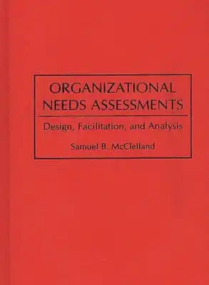 Organizational Needs Assessments: Design, Facilitation, and Analysis