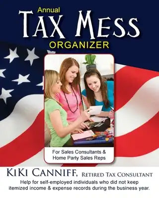 Annual Tax Mess Organizer For Sales Consultants & Home Party Sales Reps: Help for self-employed individuals who did not keep itemized income & expense