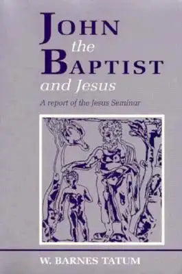 John the Baptist and Jesus: A Report of the Jesus Seminar