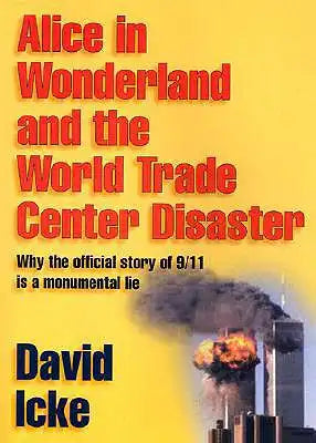 Alice in Wonderland and the World Trade Center Disaster: Why the Official Story of 9/11 Is a Monumental Lie