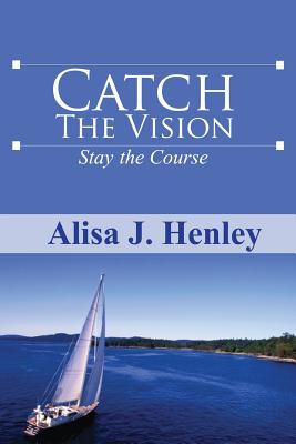 Catch the Vision Stay the Course