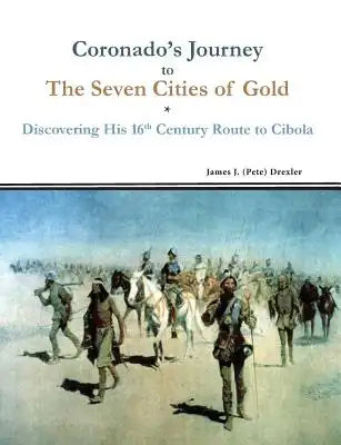 Coronado's Journey to The Seven Cities of Gold: Discovering His 16th Century Route to Cibola