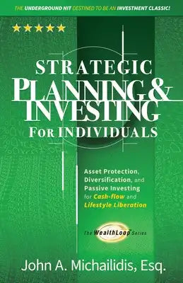 Strategic Planning and Investing for Individuals: Asset Protection, Diversification, and Passive Investing for Cash-flow and Lifestyle Liberation