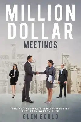 Million Dollar Meetings: How We Made Millions Meeting People And Learning From Them