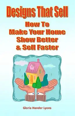 Designs That Sell: How To Make Your Home Show Better & Sell Faster
