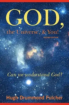 God, the Universe, & You! Second Edition: Can we understand God?