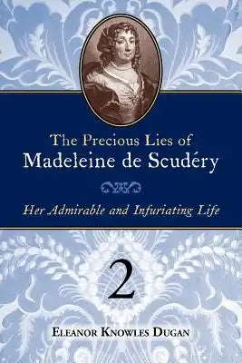 The Precious Lies of Madeleine de Scudéry: Her Admirable and Infuriating Life. Book 2
