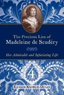 The Precious Lies of Madeleine de Scudéry: Her Admirable and Infuriating Life. Book 4