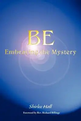 Be: Embracing the Mystery