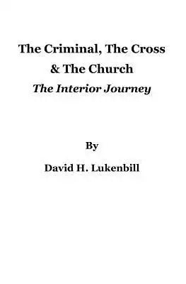 The Criminal, The Cross & The Church: The Interior Journey