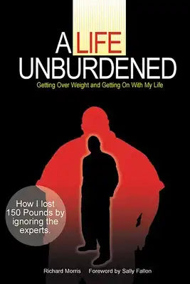 A Life Unburdened: Getting Over Weight and Getting on with My Life