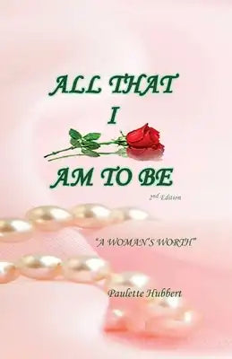 All That I Am To BE: A Woman's Worth