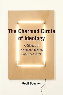 The Charmed Circle of Ideology: A Critique of Laclau and Mouffe, Butler and Zizek