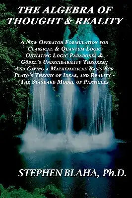 The Algebra of Thought & Reality: A New Operator Formulation for Classical & Quantum Logic Obviating Logic Paradoxes & Godel's Undecidability Theorem;