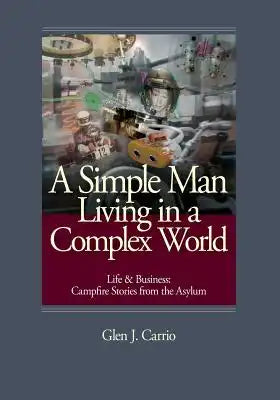 A Simple Man Living in a Complex World: Life and Business: Campfire Stories from the Asylum