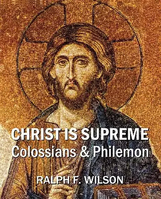 Christ Is Supreme: Discipleship Lessons from Colossians and Philemon