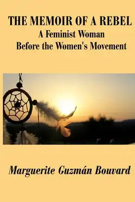 The Memoir of a Rebel: A Feminist Woman Before the Women's Movement