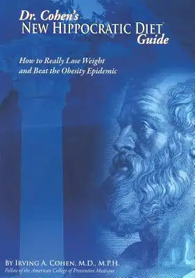 Dr. Cohen's New Hippocratic Diet Guide: How to Really Lose Weight and Beat the Obesity Epidemic